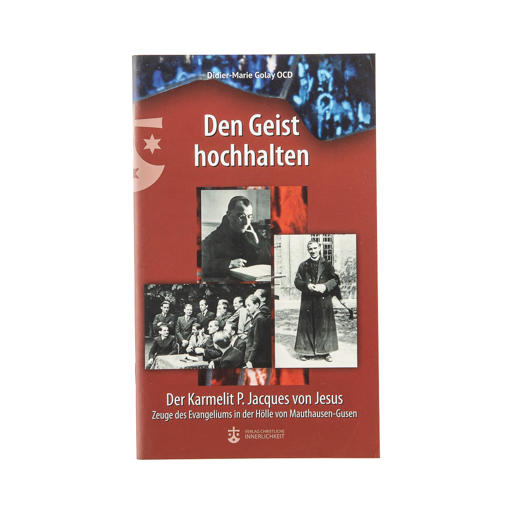 Den Geist hochhalten - Der Karmelit P. Jacques von Jesus, Zeuge des Evangeliums in der Hölle von Mauthausen-Gusen