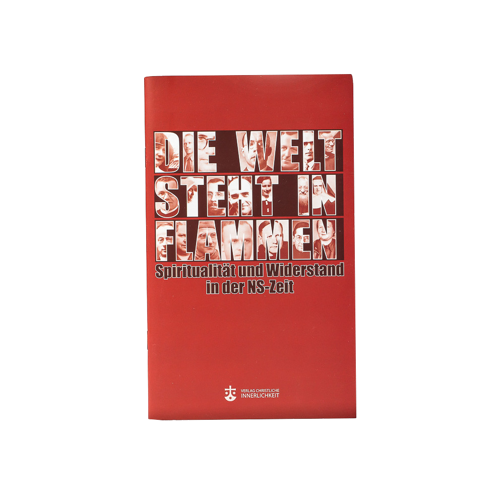 Die Welt steht in Flammen. Spiritualität und Widerstand in der NS-Zeit