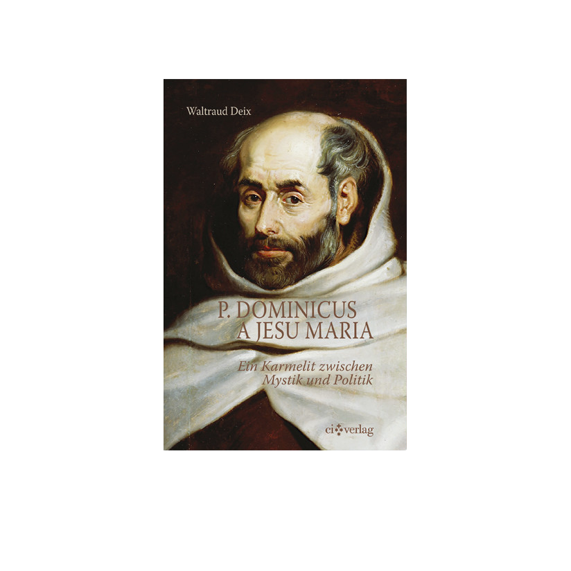 P. Dominicus a Jesu Maria. Ein Karmelit zwischen Mystik und Politik