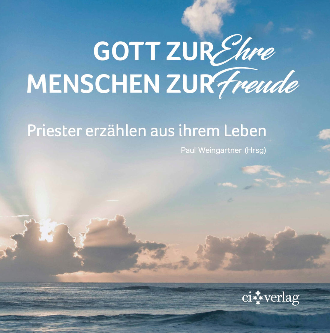 Gott zur Ehre, Menschen zur Freude - Priester erzählen aus ihrem Leben