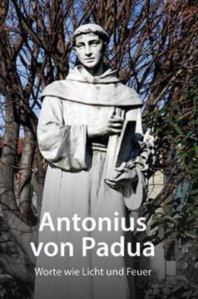 Antonius von Padua: Worte wie Licht und Feuer