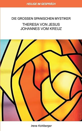 Die großen spanischen Mystiker. Theresa von Jesus und Johannes vom Kreuz