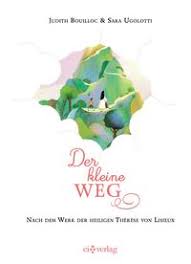 Der kleine Weg. Nach dem Werk der hl. Thérèse von Lisieux
